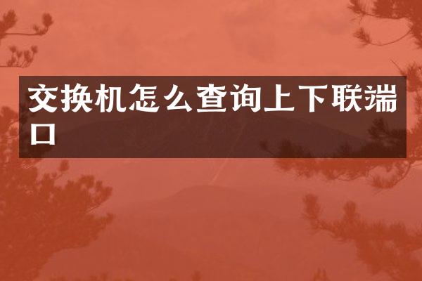 交换机怎么查询上下联端口