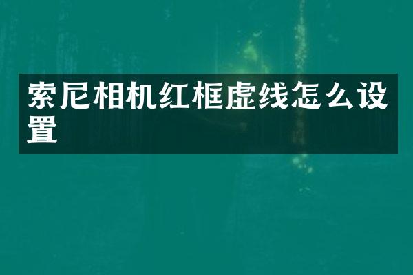 索尼相机红框虚线怎么设置