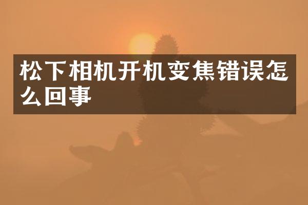 相机开机变焦错误怎么回事