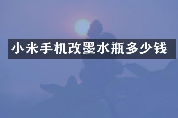 小米手机改墨水瓶多少钱