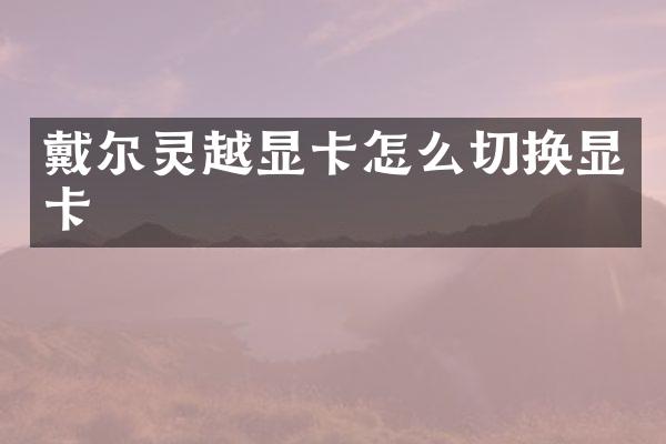 戴尔灵越显卡怎么切换显卡