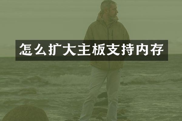 怎么扩大主板支持内存