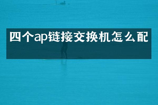 四个ap链接交换机怎么配置