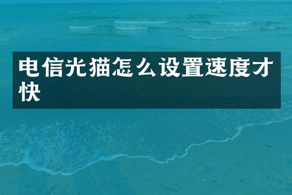 电信光猫怎么设置速度才快