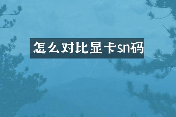 怎么对比显卡sn码
