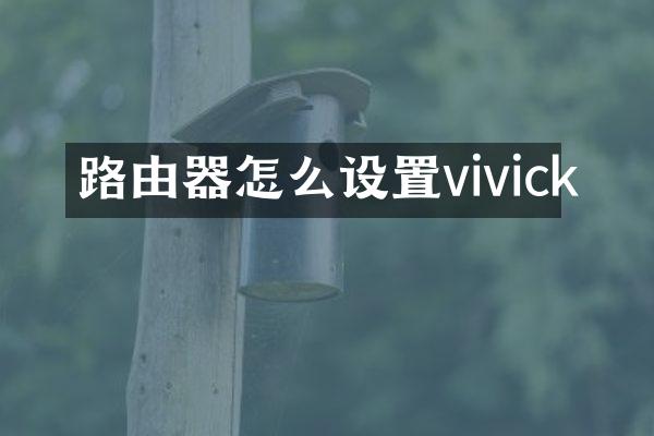 路由器怎么设置vivick