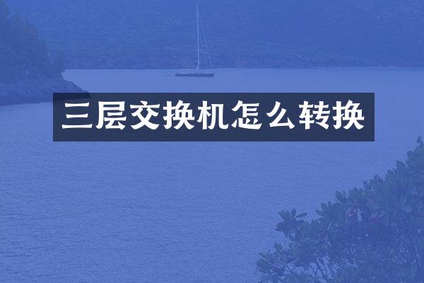 三层交换机怎么转换