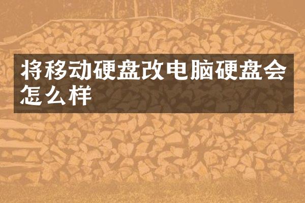 将移动硬盘改电脑硬盘会怎么样