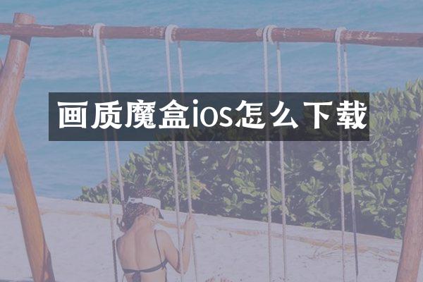 画质魔盒ios怎么下载