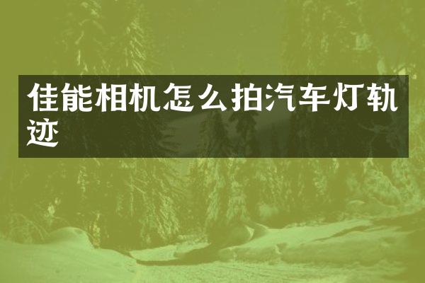 佳能相机怎么拍汽车灯轨迹