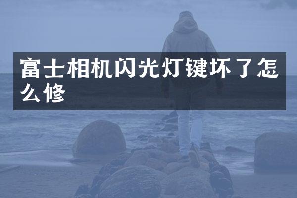富士相机闪光灯键坏了怎么修