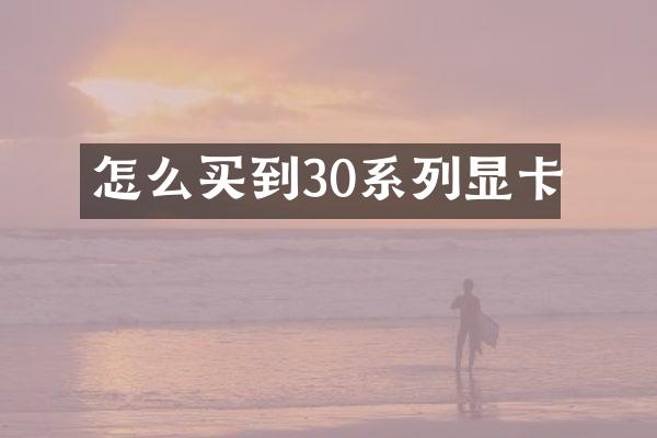 怎么买到30系列显卡