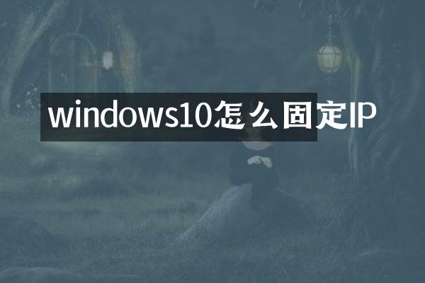 windows10怎么固定IP