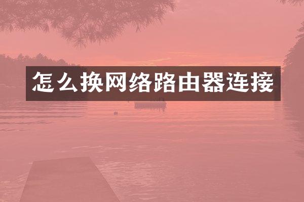 怎么换网络路由器连接