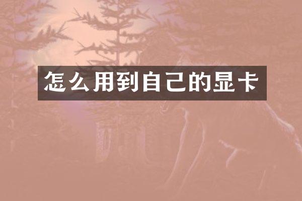 怎么用到自己的显卡