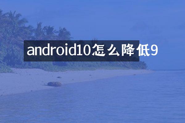 android10怎么降低9