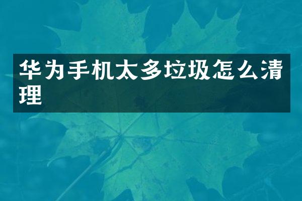 华为手机太多垃圾怎么清理