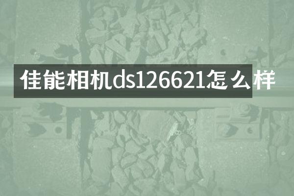 佳能相机ds126621怎么样