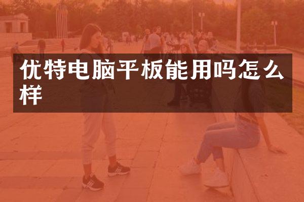 优特电脑平板能用吗怎么样