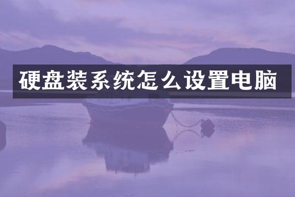 硬盘装系统怎么设置电脑