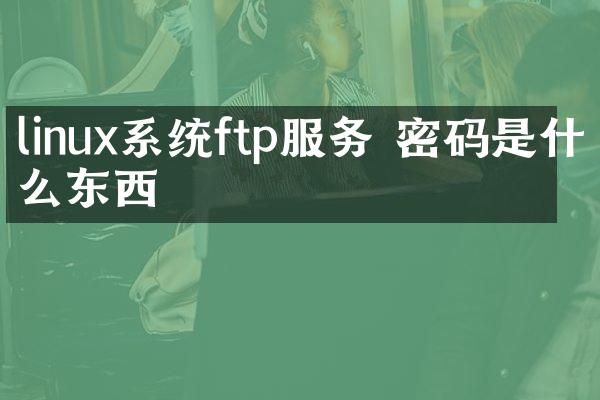 linux系统ftp服务 密码是什么东西