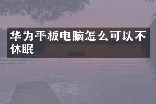 华为平板电脑怎么可以不休眠