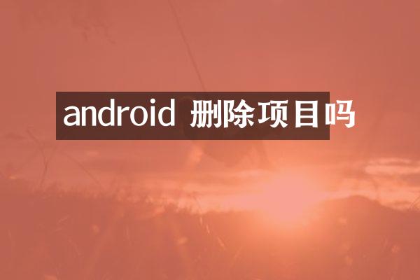 android 删除项目吗