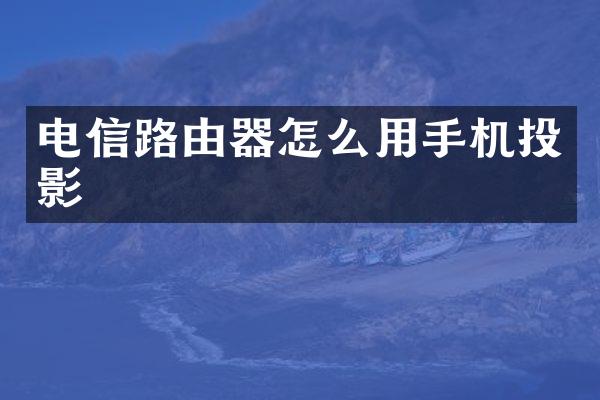 电信路由器怎么用手机投影