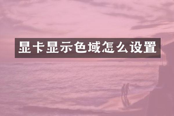 显卡显示色域怎么设置