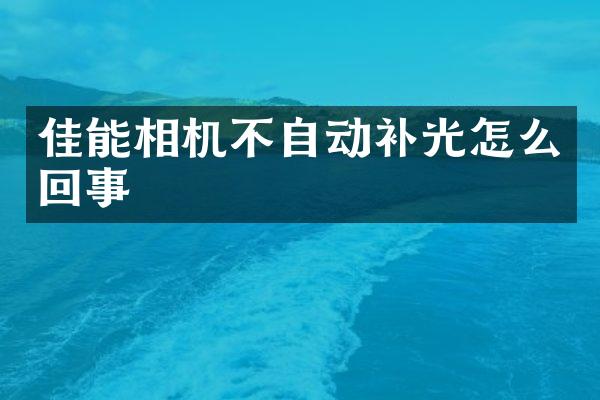 佳能相机不自动补光怎么回事