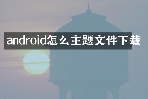 android怎么主题文件下载