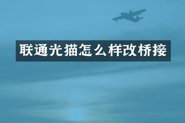 联通光猫怎么样改桥接