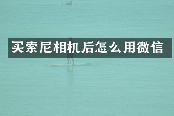 买索尼相机后怎么用微信