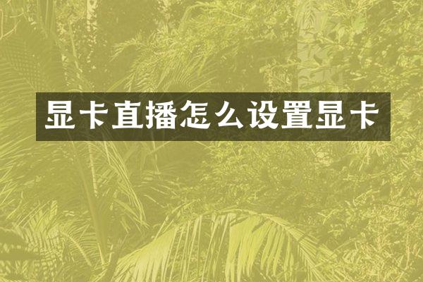 显卡直播怎么设置显卡