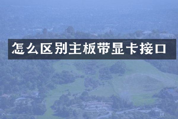 怎么区别主板带显卡接口