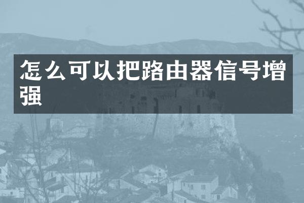 怎么可以把路由器信号增强