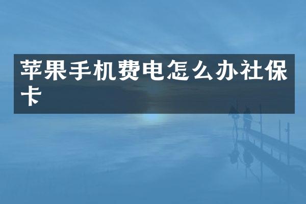 苹果手机费电怎么办社保卡