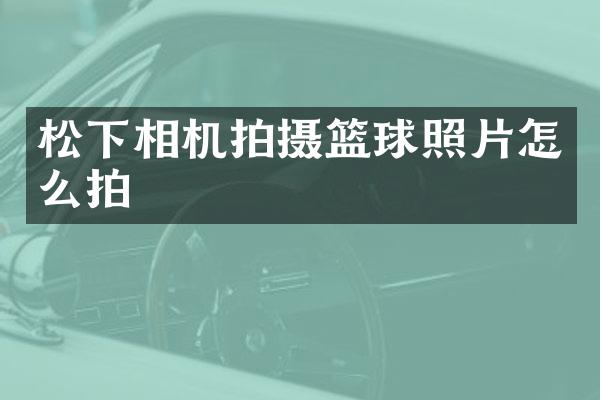 相机拍摄篮球照片怎么拍