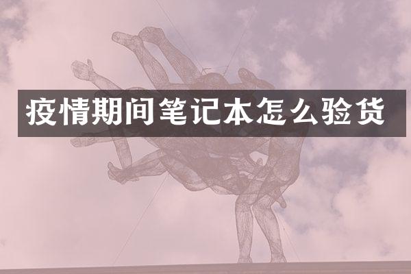疫情期间笔记本怎么验货