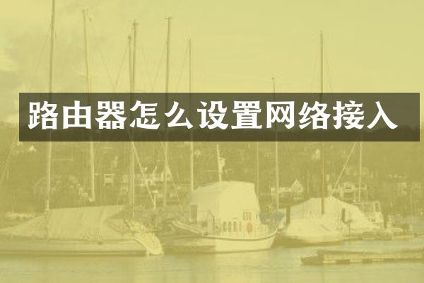 路由器怎么设置网络接入
