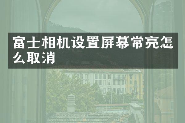富士相机设置屏幕常亮怎么取消