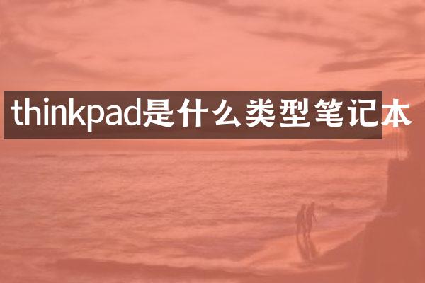 thinkpad是什么类型笔记本