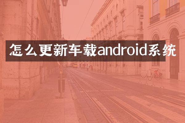 怎么更新车载android系统