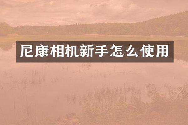 尼康相机新手怎么使用