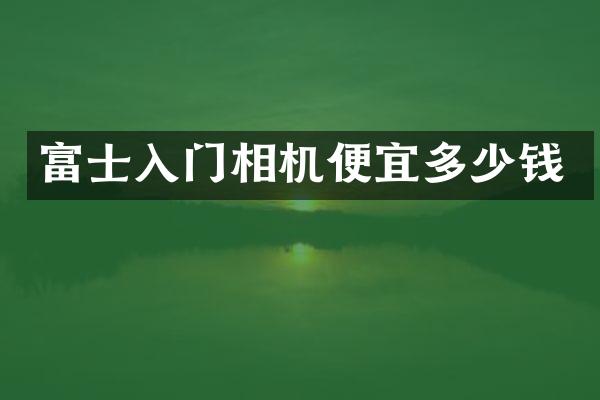 富士入门相机便宜多少钱