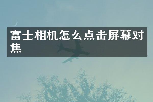 富士相机怎么点击屏幕对焦