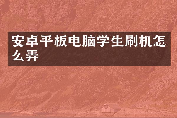 安卓平板电脑学生刷机怎么弄