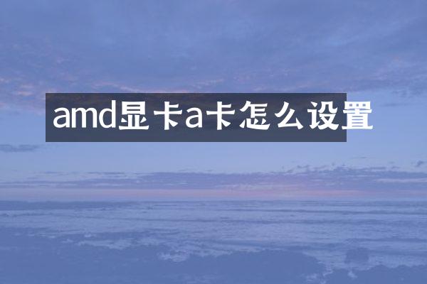 amd显卡a卡怎么设置