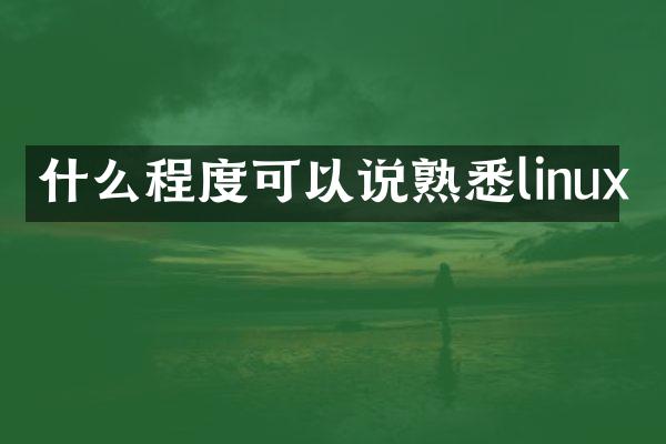 什么程度可以说熟悉linux
