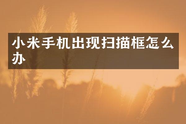 小米手机出现扫描框怎么办